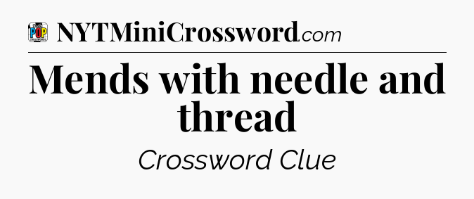 Mends with needle and thread Crossword Clue