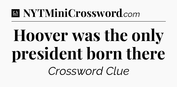 Hoover was the only president born there - LA Times Crossword