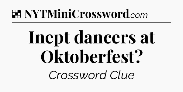 Solution: Inept dancers at Oktoberfest - NYT Crossword