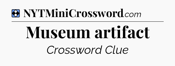 Solution: Museum artifact - NYT Mini Crossword