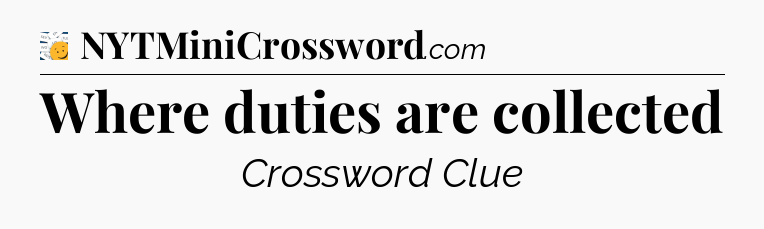 Where duties are collected - 7 Little Words