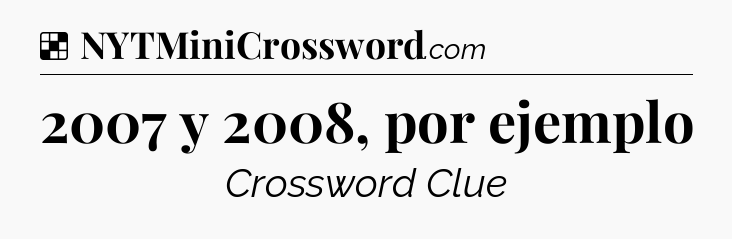 Solution: 2007 y 2008, por ejemplo - NYT Crossword