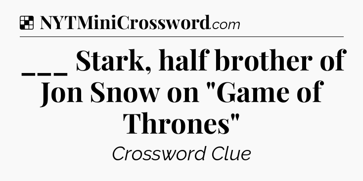 Solution: ___ Stark, half brother of Jon Snow on 