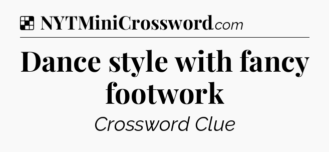 Solution: Dance style with fancy footwork - NYT Crossword