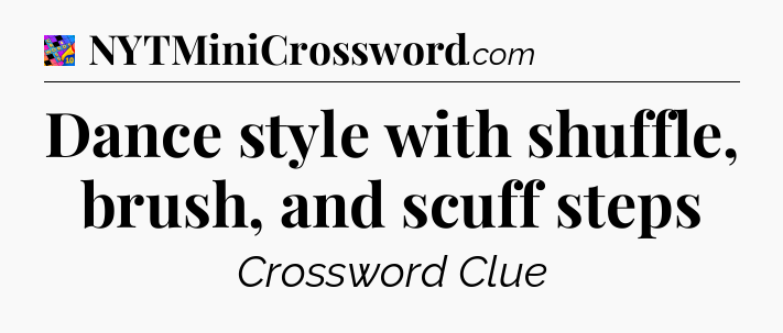 Dance style with shuffle, brush, and scuff steps Crossword Clue