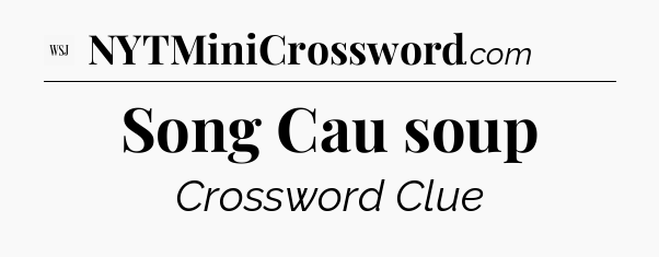 Song Cau soup - WSJ Crossword