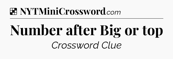 Solution: Number after Big or top - NYT Crossword