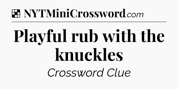 Solution: Playful rub with the knuckles - NYT Crossword