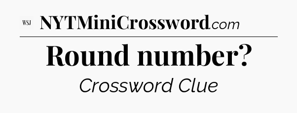Round number - WSJ Crossword