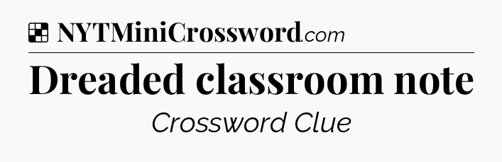 Solution: Dreaded classroom note - NYT Crossword