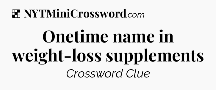 Solution: Onetime name in weight-loss supplements - NYT Crossword