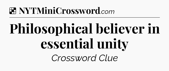 Solution: Philosophical believer in essential unity - NYT Crossword