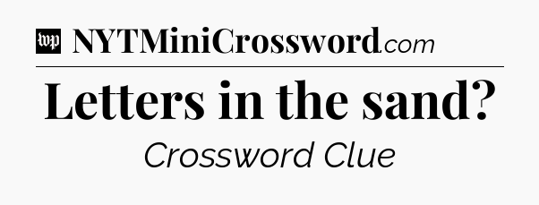 Letters in the sand Crossword Clue