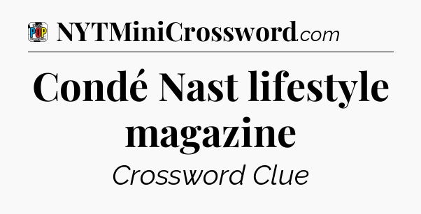 Condé Nast lifestyle magazine Crossword Clue