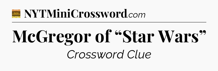 McGregor of “Star Wars” - Eugene Sheffer Crossword