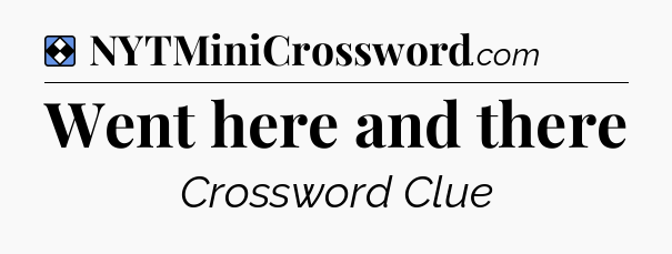 Solution: Went here and there - NYT Mini Crossword