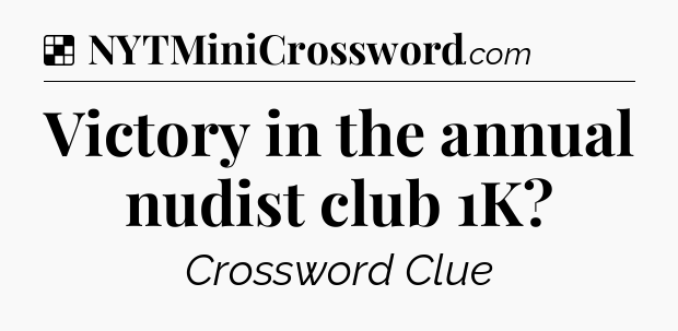 Solution: Victory in the annual nudist club 1K - NYT Crossword