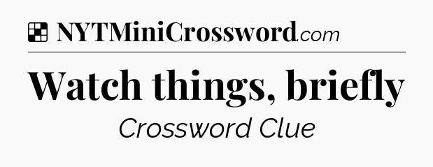 Solution: Watch things, briefly - NYT Crossword