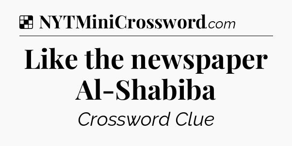 Solution: Like the newspaper Al-Shabiba - NYT Crossword