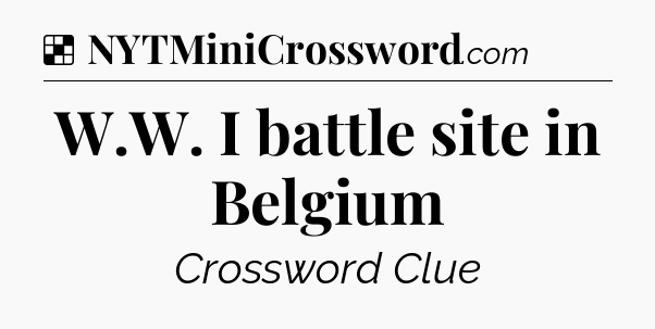Solution: W.W. I battle site in Belgium - NYT Crossword