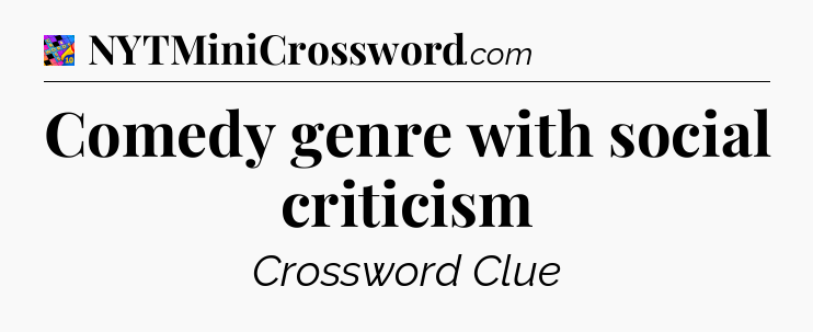 Comedy genre with social criticism Crossword Clue