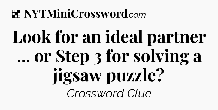 Solution: Look for an ideal partner ... or Step 3 for solving a jigsaw puzzle - NYT Crossword