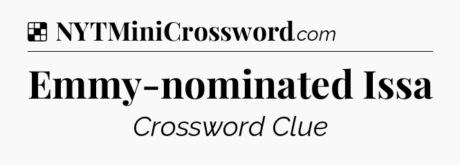 Solution: Emmy-nominated Issa - NYT Crossword
