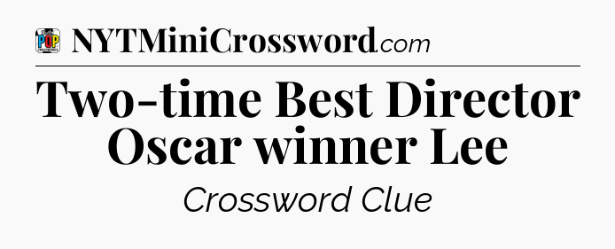 Two-time Best Director Oscar winner Lee Crossword Clue