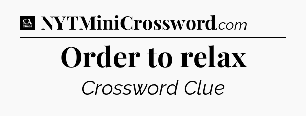 Order to relax - LA Times Crossword