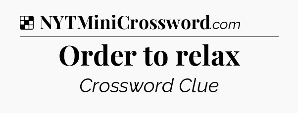 Solution: Order to relax - NYT Crossword