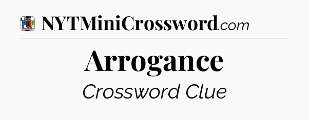 Arrogance Crossword Clue