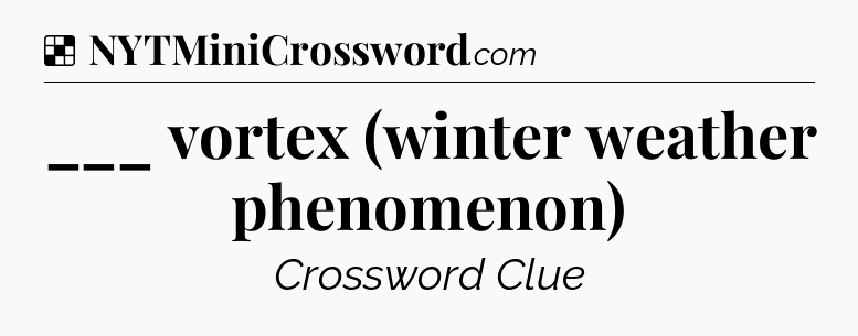 Solution: ___ vortex (winter weather phenomenon) - NYT Crossword
