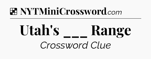 Solution: Utah's ___ Range - NYT Crossword