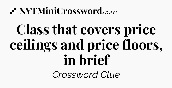 Solution: Class that covers price ceilings and price floors, in brief - NYT Crossword