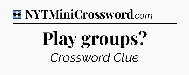 Solution: Play groups - NYT Mini Crossword