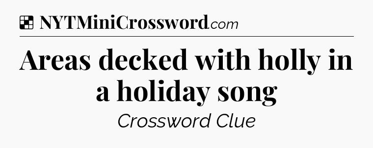 Solution: Areas decked with holly in a holiday song - NYT Crossword