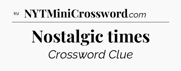 Nostalgic times - WSJ Crossword