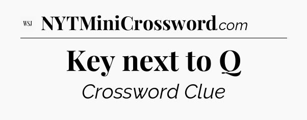 Key next to Q - WSJ Crossword