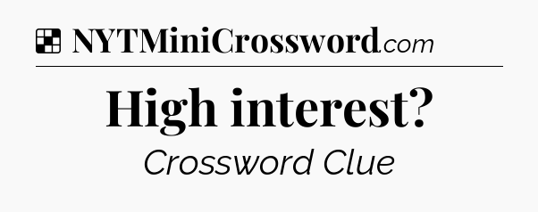 Solution: High interest - NYT Crossword