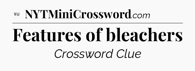 Features of bleachers - WSJ Crossword