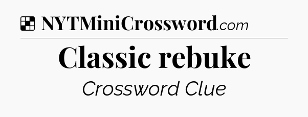 Solution: Classic rebuke - NYT Crossword
