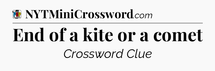 End of a kite or a comet Crossword Clue