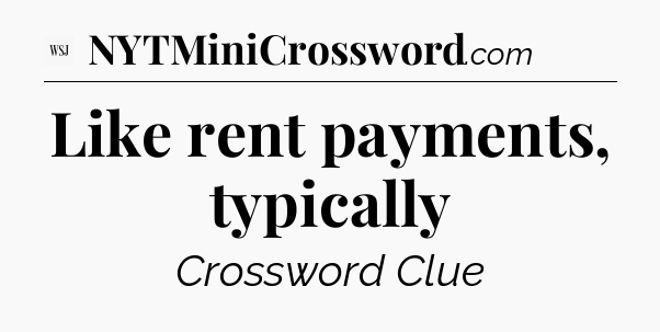 Like rent payments, typically - WSJ Crossword