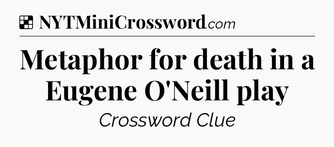 Solution: Metaphor for death in a Eugene O'Neill play - NYT Crossword