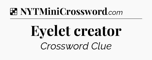 Solution: Eyelet creator - NYT Crossword
