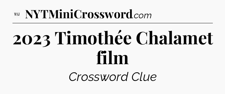2023 Timothée Chalamet film - WSJ Crossword