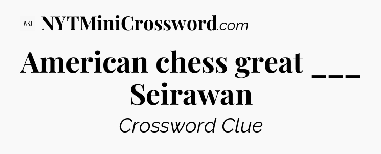 American chess great ___ Seirawan - WSJ Crossword