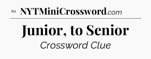 Junior, to Senior - WSJ Crossword