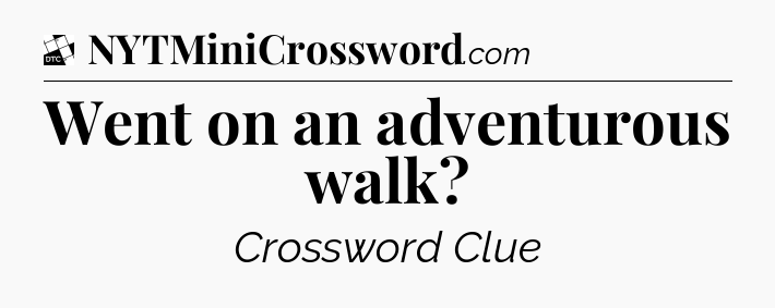 Went on an adventurous walk - Daily Themed Classic Crossword