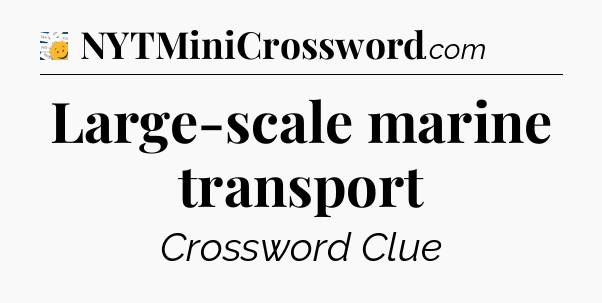 Large-scale marine transport - 7 Little Words
